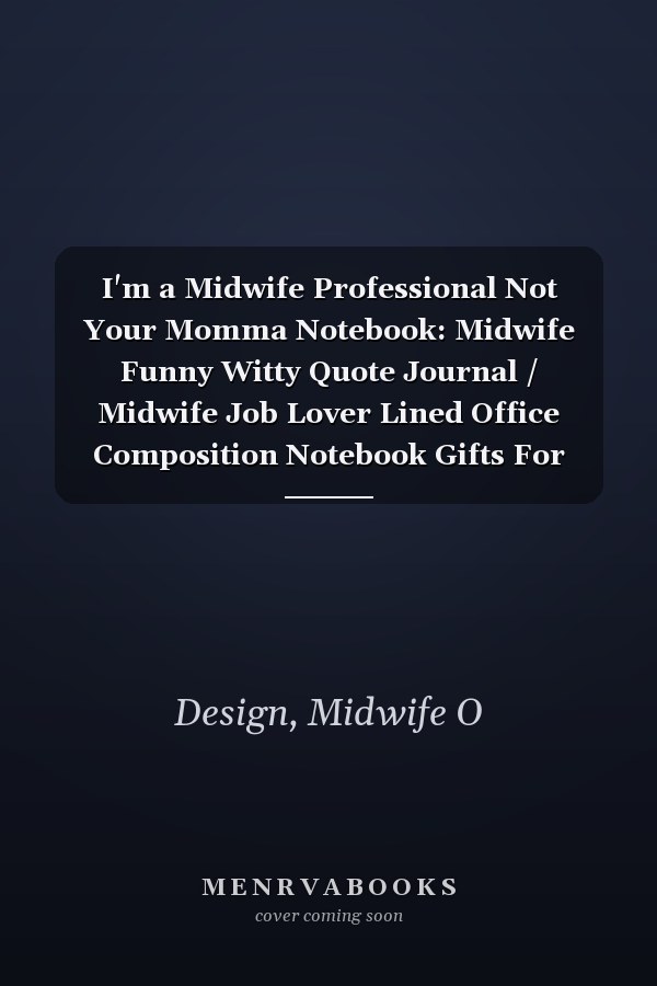 I'm a Midwife Professional Not Your Momma Notebook: Midwife Funny Witty Quote Journal / Midwife Job Lover Lined Office Composition Notebook Gifts For Colleague & Student Midwives