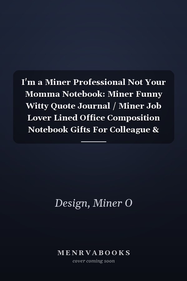 I'm a Miner Professional Not Your Momma Notebook: Miner Funny Witty Quote Journal / Miner Job Lover Lined Office Composition Notebook Gifts For Colleague & Student Miners