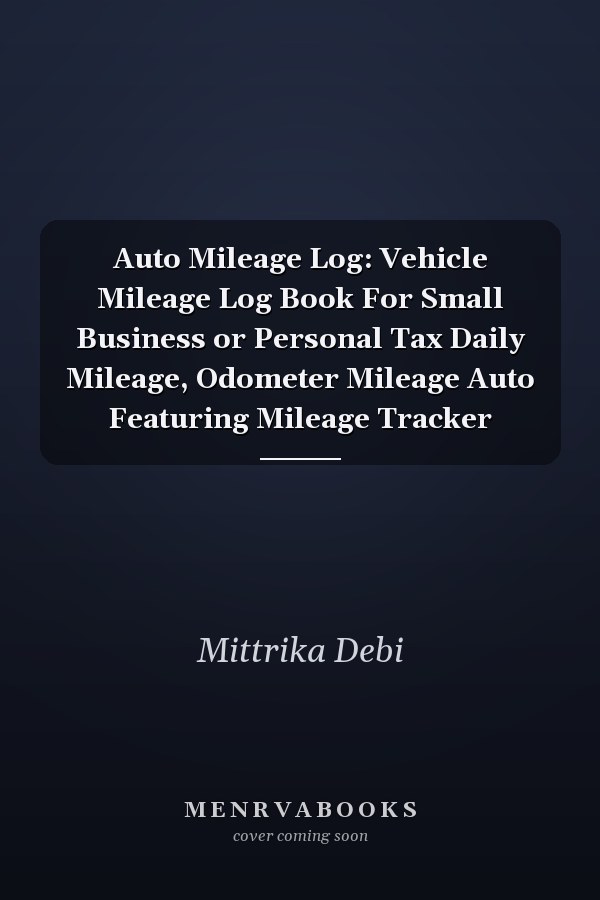 Auto Mileage Log: Vehicle Mileage Log Book For Small Business or Personal Tax Daily Mileage, Odometer Mileage Auto Featuring Mileage Tracker