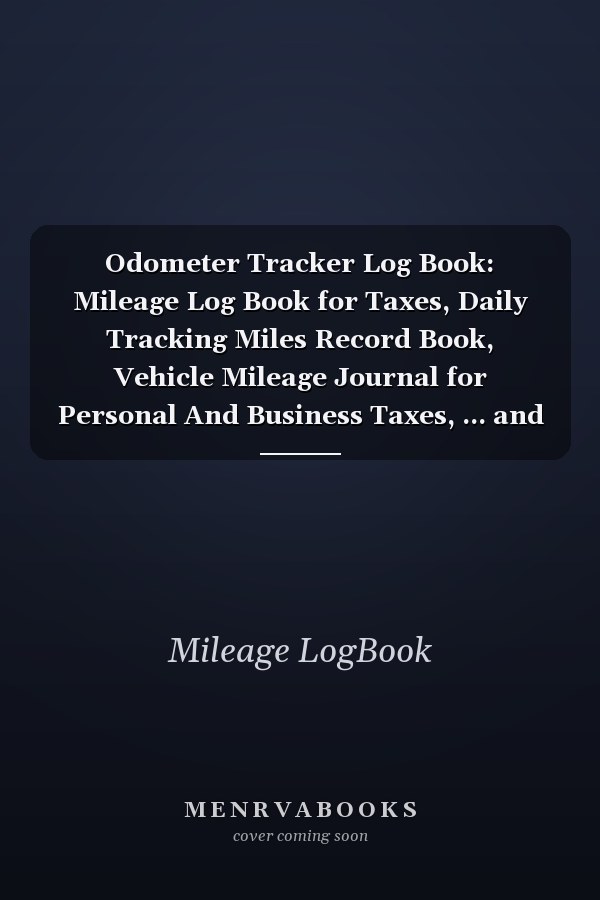 Odometer Tracker Log Book: Mileage Log Book for Taxes, Daily Tracking Miles Record Book, Vehicle Mileage Journal for Personal And Business Taxes, ... and Personal Miles Record Book, Mileage Log