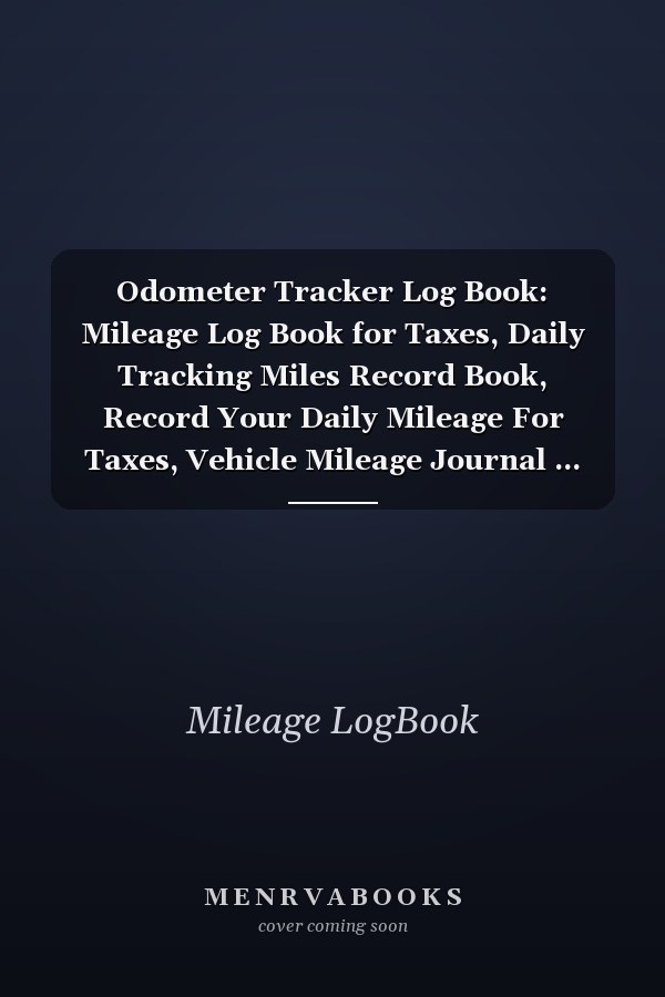 Odometer Tracker Log Book: Mileage Log Book for Taxes, Daily Tracking Miles Record Book, Record Your Daily Mileage For Taxes, Vehicle Mileage Journal ... Miles Record Book, Vehicle Mileage Log Book