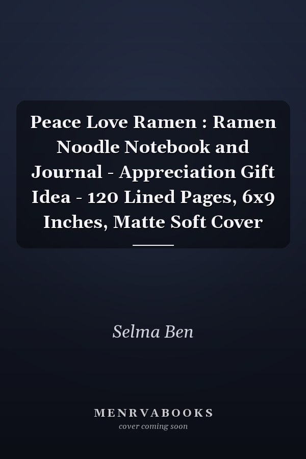 Peace Love Ramen : Ramen Noodle Notebook and Journal - Appreciation Gift Idea - 120 Lined Pages, 6x9 Inches, Matte Soft Cover
