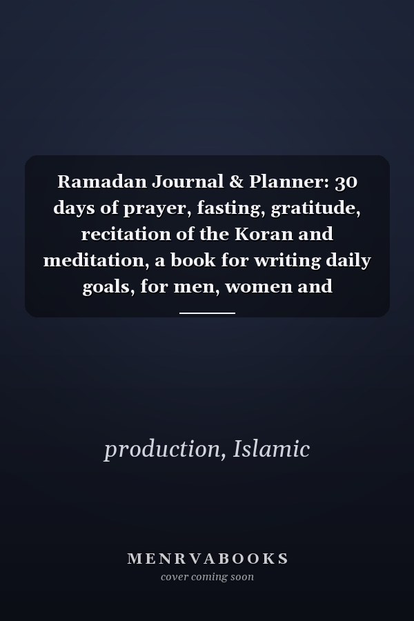 Ramadan Journal & Planner: 30 days of prayer, fasting, gratitude, recitation of the Koran and meditation, a book for writing daily goals, for men, women and children.