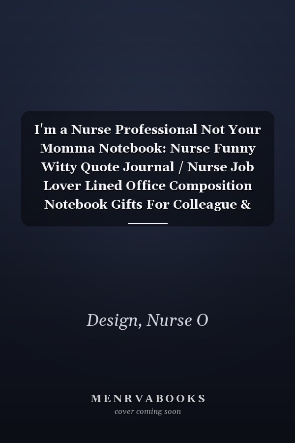 I'm a Nurse Professional Not Your Momma Notebook: Nurse Funny Witty Quote Journal / Nurse Job Lover Lined Office Composition Notebook Gifts For Colleague & Student Nurses