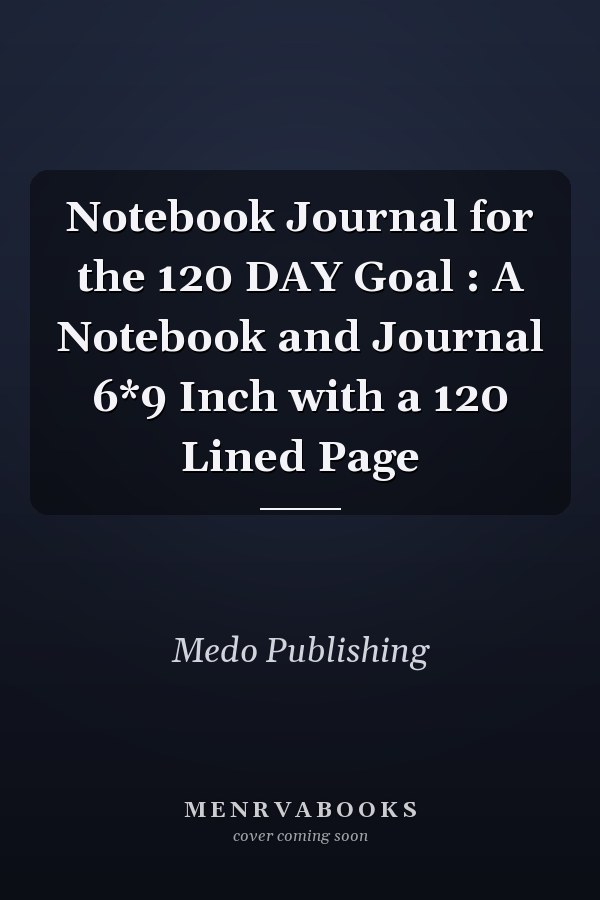 Notebook Journal for the 120 DAY Goal : A Notebook and Journal 6*9 Inch with a 120 Lined Page