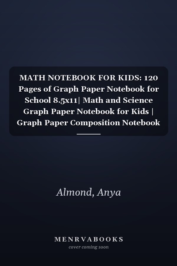 MATH NOTEBOOK FOR KIDS: 120 Pages of Graph Paper Notebook for School 8.5x11| Math and Science Graph Paper Notebook for Kids | Graph Paper Composition Notebook for Students, Math, Science, Art