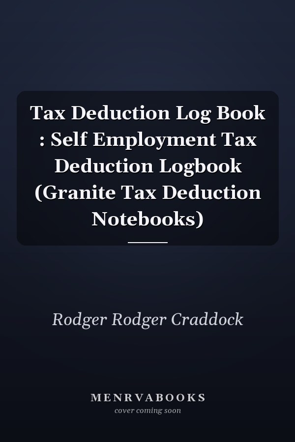 Tax Deduction Log Book : Self Employment Tax Deduction Logbook (Granite Tax Deduction Notebooks)