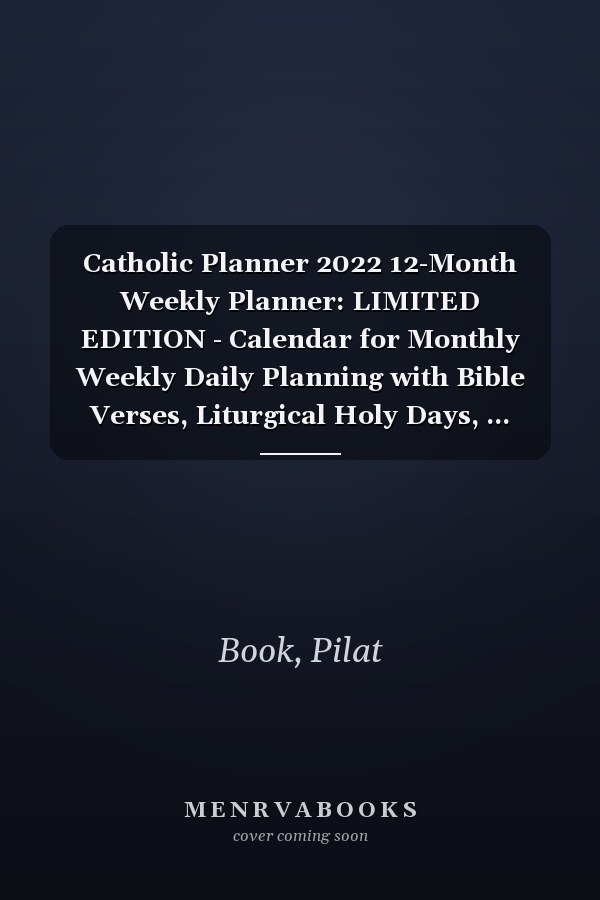 Catholic Planner 2022 12-Month Weekly Planner: LIMITED EDITION - Calendar for Monthly Weekly Daily Planning with Bible Verses, Liturgical Holy Days, ... Quotes, Planning Pages & Super Special BONUS!