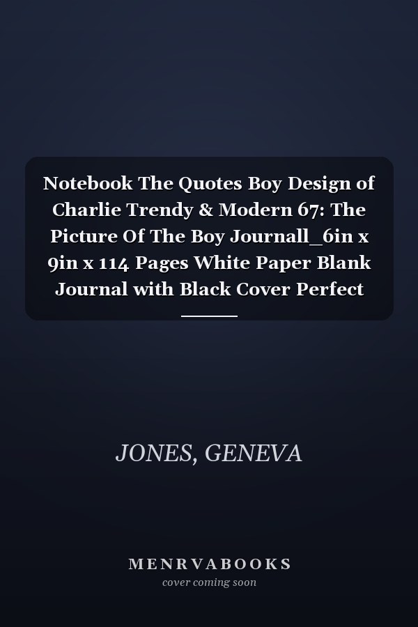 Notebook The Quotes Boy Design of Charlie Trendy & Modern 67: The Picture Of The Boy Journall_6in x 9in x 114 Pages White Paper Blank Journal with Black Cover Perfect Size