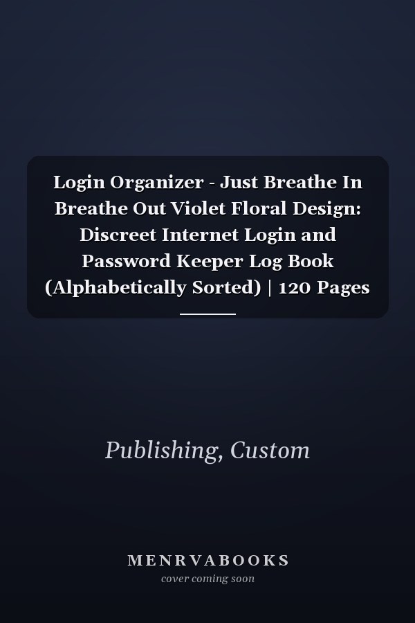 Login Organizer - Just Breathe In Breathe Out Violet Floral Design: Discreet Internet Login and Password Keeper Log Book (Alphabetically Sorted) | 120 Pages (5" x 8"), Glossy Cover