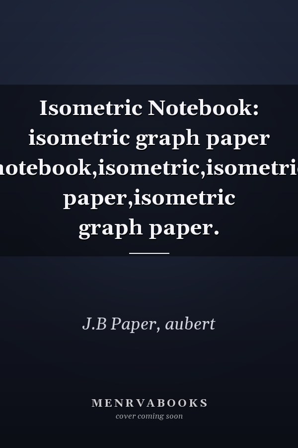Isometric Notebook: isometric graph paper notebook,isometric,isometric paper,isometric graph paper.