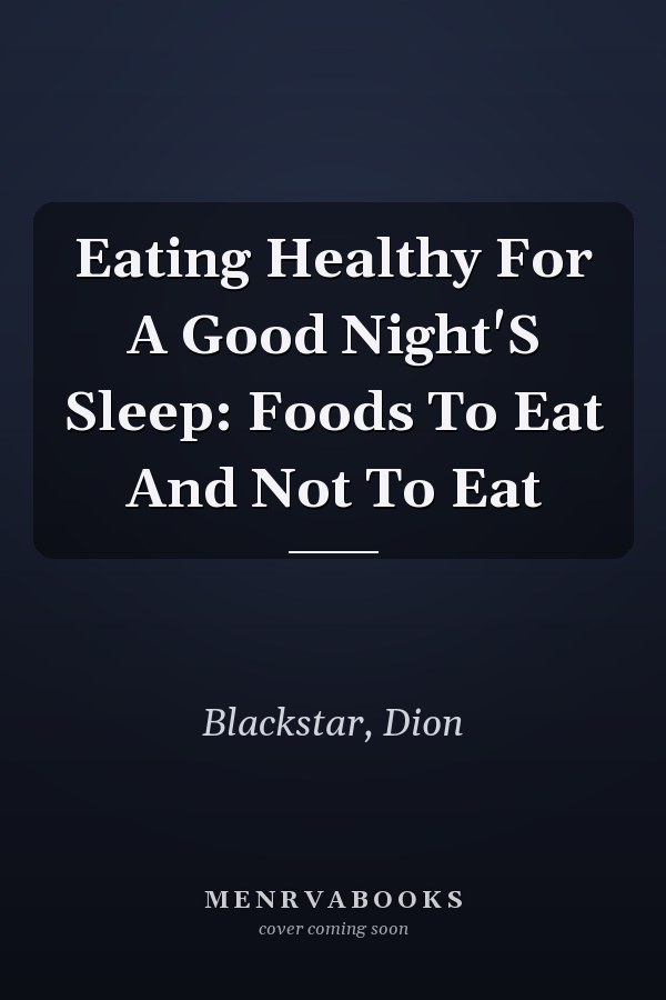 Eating Healthy For A Good Night'S Sleep: Foods To Eat And Not To Eat
