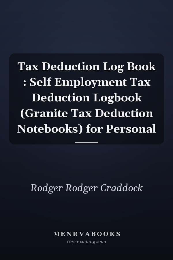 Tax Deduction Log Book : Self Employment Tax Deduction Logbook (Granite Tax Deduction Notebooks) for Personal