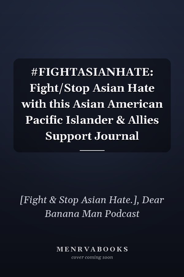 #FIGHTASIANHATE: Fight/Stop Asian Hate with this Asian American Pacific Islander & Allies Support Journal