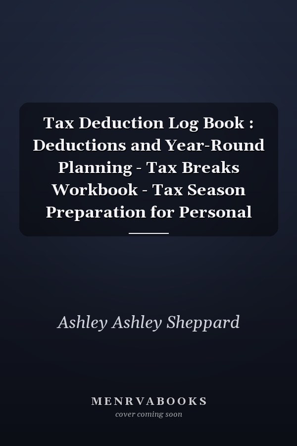 Tax Deduction Log Book : Deductions and Year-Round Planning - Tax Breaks Workbook - Tax Season Preparation for Personal