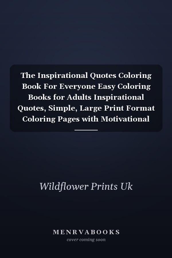 The Inspirational Quotes Coloring Book For Everyone Easy Coloring Books for Adults Inspirational Quotes, Simple, Large Print Format Coloring Pages with Motivational Sayings and Positive Affirmations. Perfect for Stress Relief, Relaxation and Mindfulness.