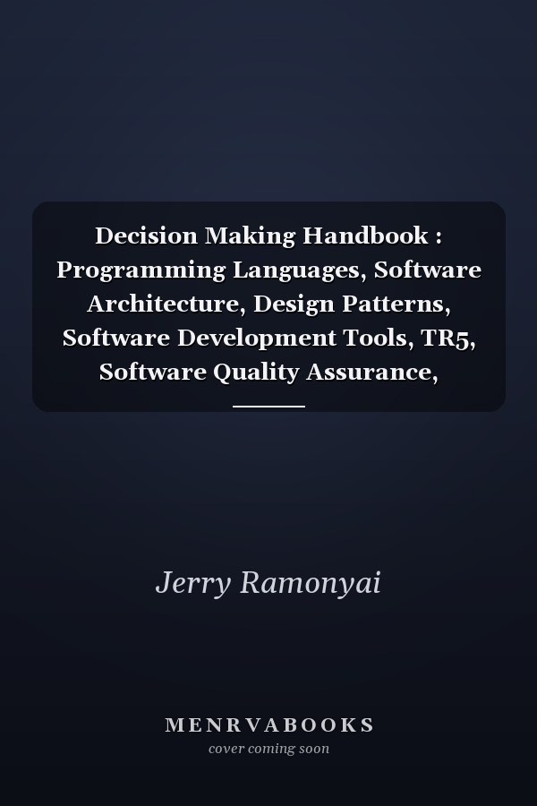 Decision Making Handbook : Programming Languages, Software Architecture, Design Patterns, Software Development Tools, TR5, Software Quality Assurance, Software Testing and Version Control