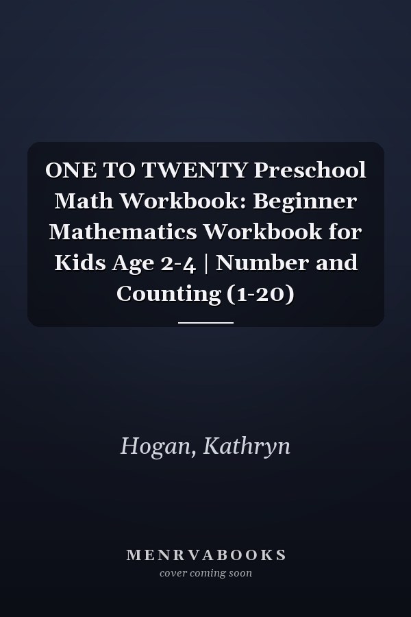 ONE TO TWENTY Preschool Math Workbook: Beginner Mathematics Workbook for Kids Age 2-4 | Number and Counting (1-20)