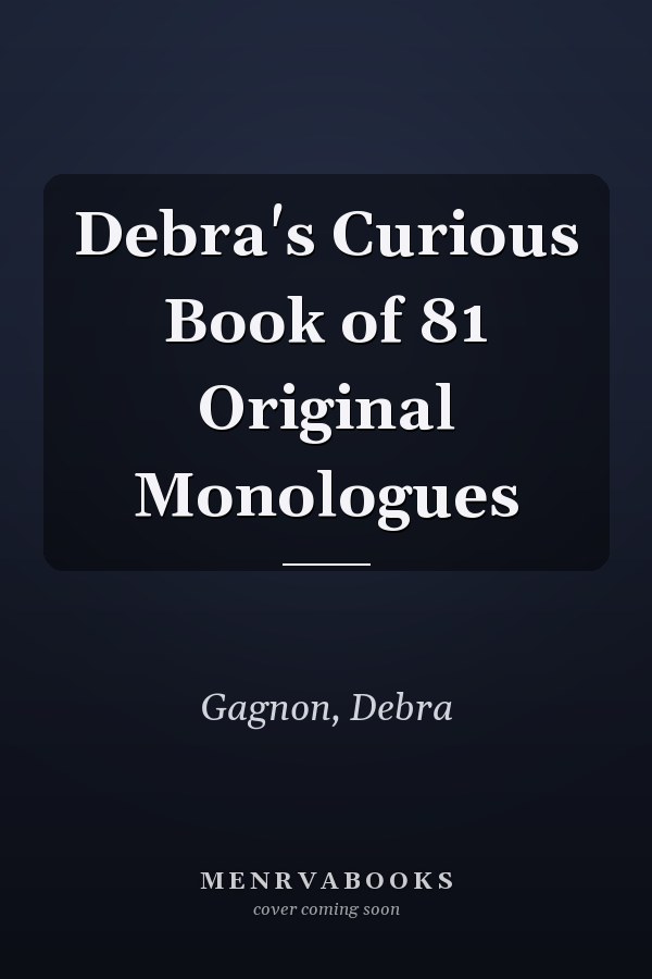 Debra's Curious Book of 81 Original Monologues