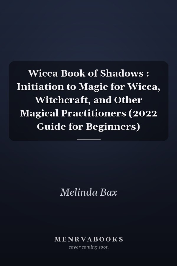 Wicca Book of Shadows : Initiation to Magic for Wicca, Witchcraft, and Other Magical Practitioners (2022 Guide for Beginners)