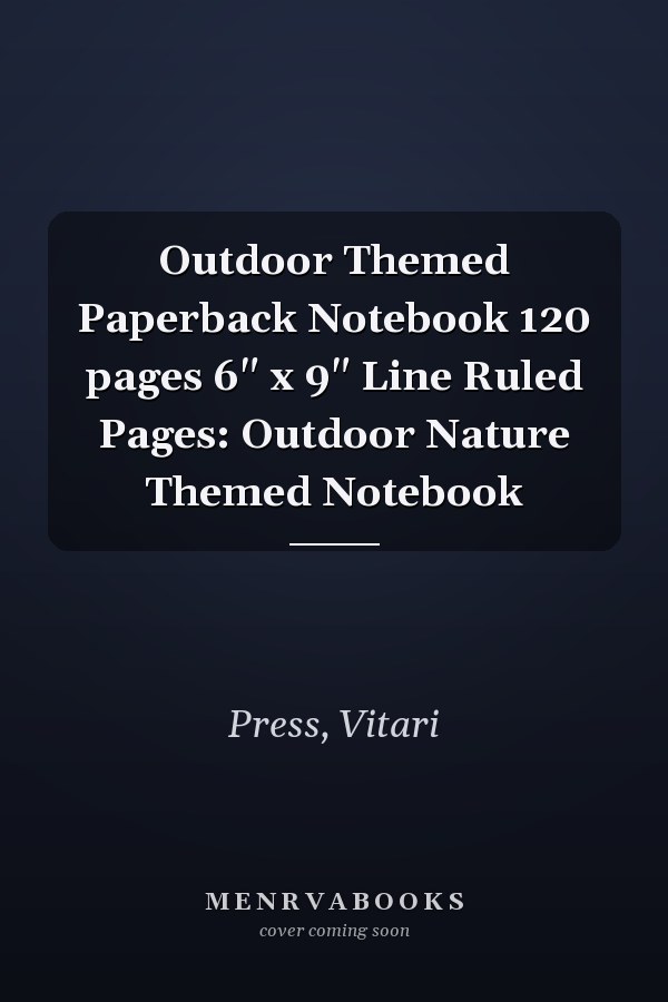 Outdoor Themed Paperback Notebook 120 pages 6" x 9" Line Ruled Pages: Outdoor Nature Themed Notebook
