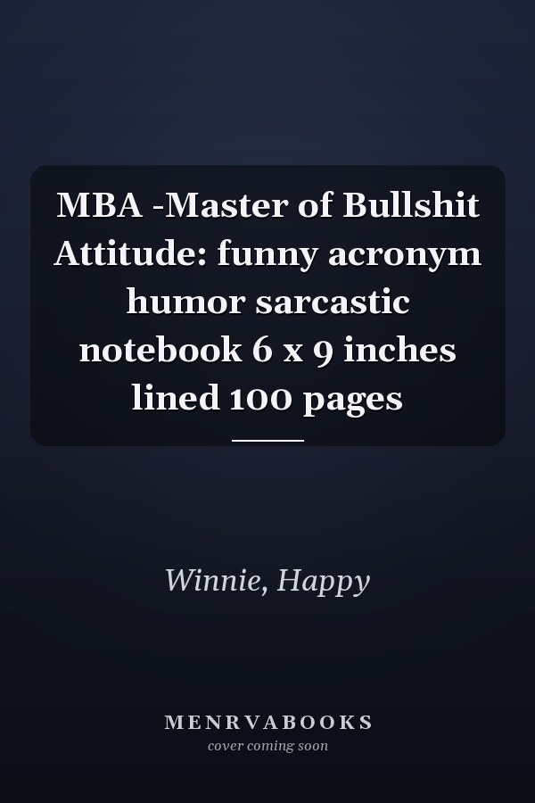 MBA -Master of Bullshit Attitude: funny acronym humor sarcastic notebook 6 x 9 inches lined 100 pages