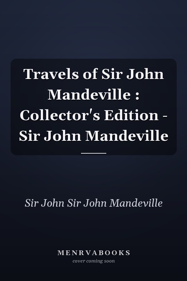 Travels of Sir John Mandeville : Collector's Edition - Sir John Mandeville