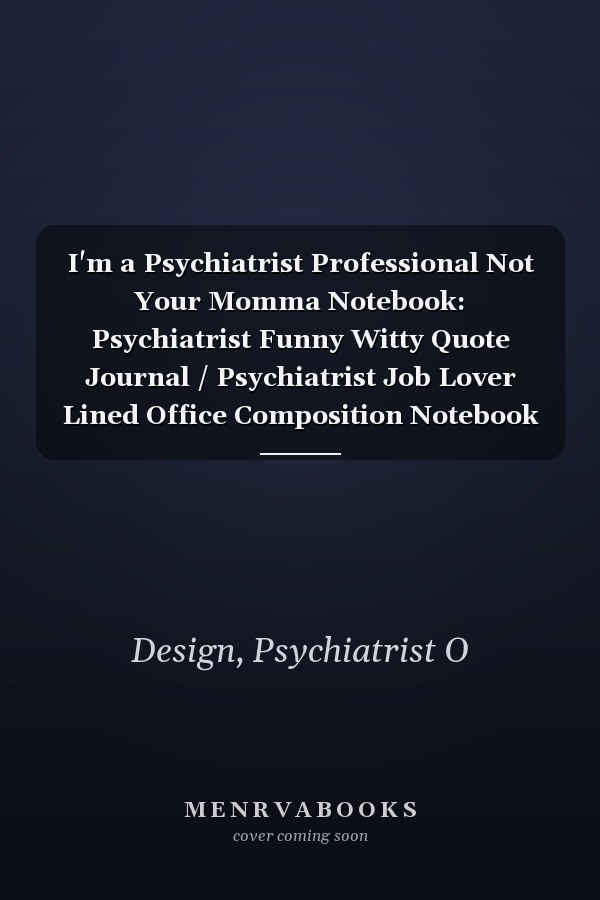 I'm a Psychiatrist Professional Not Your Momma Notebook: Psychiatrist Funny Witty Quote Journal / Psychiatrist Job Lover Lined Office Composition Notebook Gifts For Colleague & Student Psychiatrists