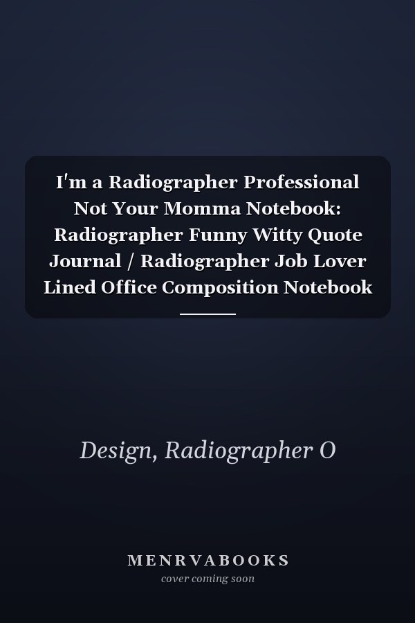 I'm a Radiographer Professional Not Your Momma Notebook: Radiographer Funny Witty Quote Journal / Radiographer Job Lover Lined Office Composition Notebook Gifts For Colleague & Student Radiographers