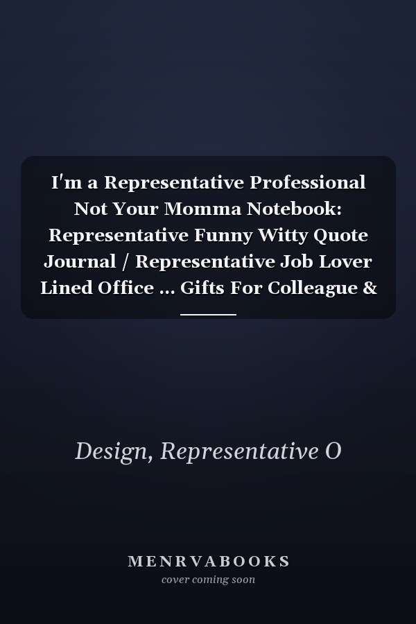 I'm a Representative Professional Not Your Momma Notebook: Representative Funny Witty Quote Journal / Representative Job Lover Lined Office ... Gifts For Colleague & Student Representatives