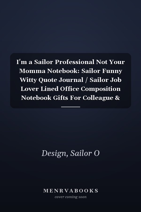 I'm a Sailor Professional Not Your Momma Notebook: Sailor Funny Witty Quote Journal / Sailor Job Lover Lined Office Composition Notebook Gifts For Colleague & Student Sailors
