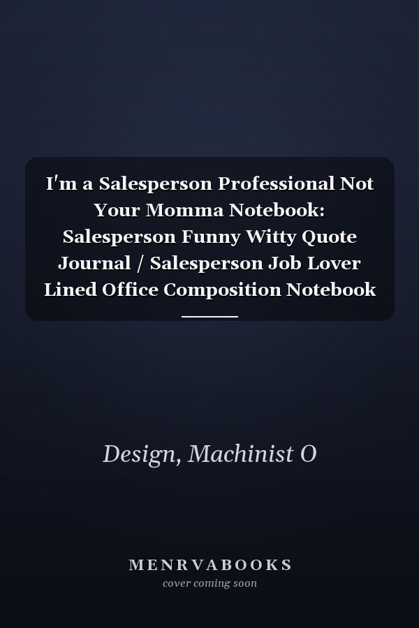 I'm a Salesperson Professional Not Your Momma Notebook: Salesperson Funny Witty Quote Journal / Salesperson Job Lover Lined Office Composition Notebook Gifts For Colleague & Student Salespeople
