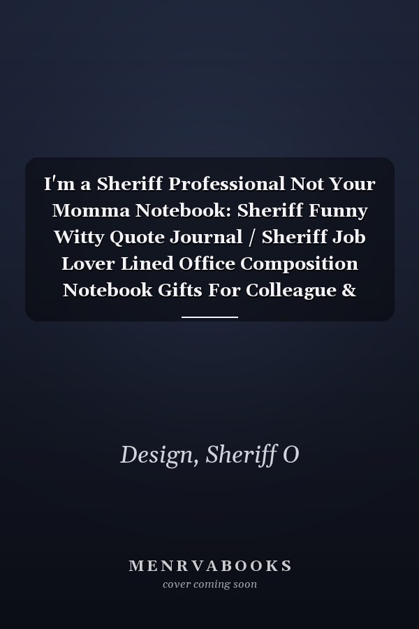 I'm a Sheriff Professional Not Your Momma Notebook: Sheriff Funny Witty Quote Journal / Sheriff Job Lover Lined Office Composition Notebook Gifts For Colleague & Student Sheriffs