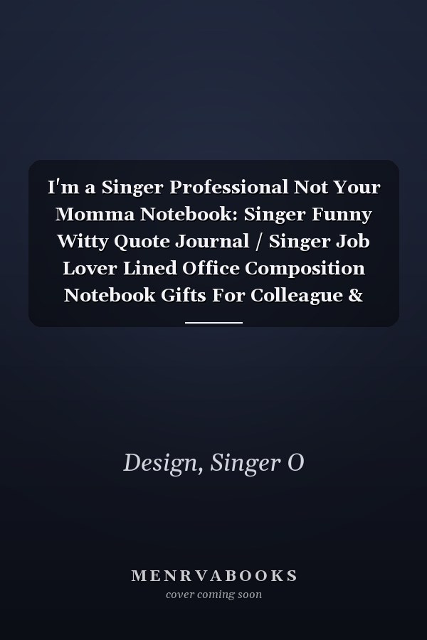 I'm a Singer Professional Not Your Momma Notebook: Singer Funny Witty Quote Journal / Singer Job Lover Lined Office Composition Notebook Gifts For Colleague & Student Singers