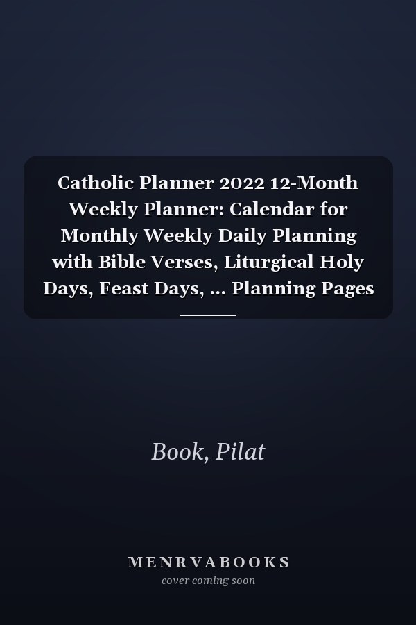Catholic Planner 2022 12-Month Weekly Planner: Calendar for Monthly Weekly Daily Planning with Bible Verses, Liturgical Holy Days, Feast Days, ... Planning Pages with a Super Special BONUS!