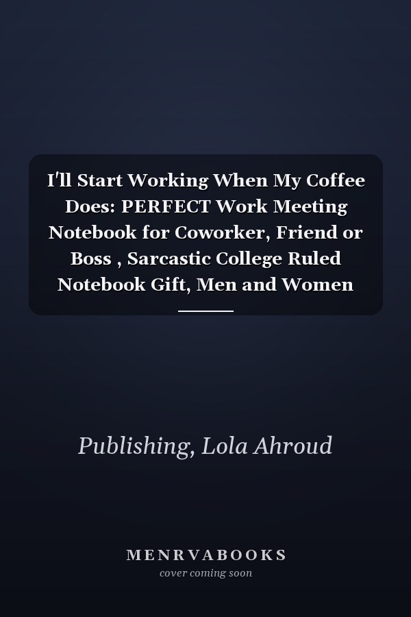I'll Start Working When My Coffee Does: PERFECT Work Meeting Notebook for Coworker, Friend or Boss , Sarcastic College Ruled Notebook Gift, Men and Women