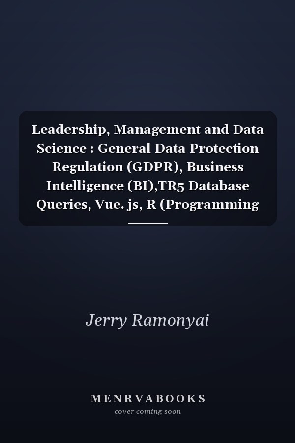 Leadership, Management and Data Science : General Data Protection Regulation (GDPR), Business Intelligence (BI),TR5 Database Queries, Vue. js, R (Programming Language), Microsoft Products, Database Queries