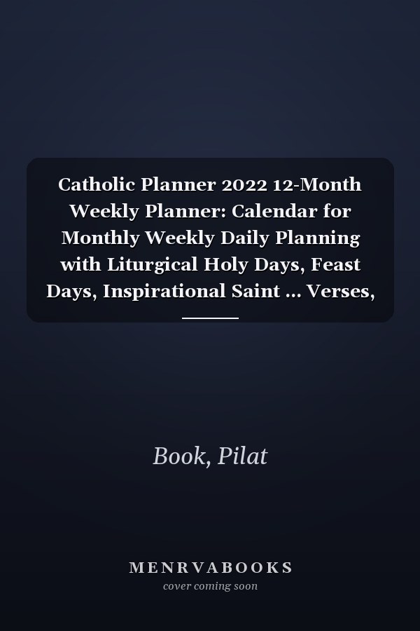 Catholic Planner 2022 12-Month Weekly Planner: Calendar for Monthly Weekly Daily Planning with Liturgical Holy Days, Feast Days, Inspirational Saint ... Verses, Planning Pages & Super Special Bonus!