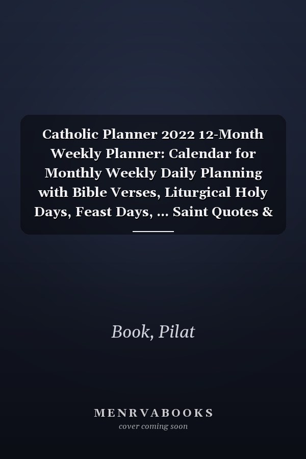 Catholic Planner 2022 12-Month Weekly Planner: Calendar for Monthly Weekly Daily Planning with Bible Verses, Liturgical Holy Days, Feast Days, ... Saint Quotes & Super Special Bonus!