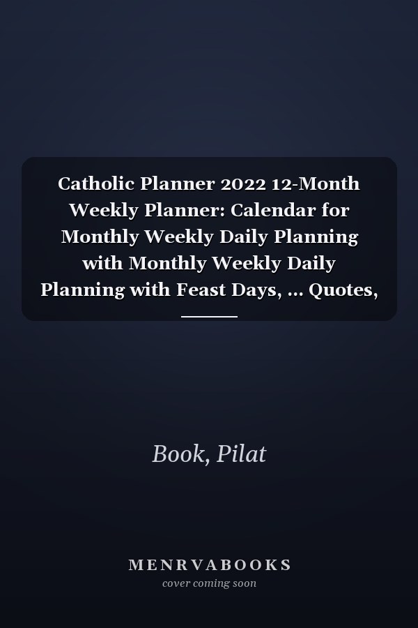 Catholic Planner 2022 12-Month Weekly Planner: Calendar for Monthly Weekly Daily Planning with Monthly Weekly Daily Planning with Feast Days, ... Quotes, Planning Pages & Super Special BONUS!