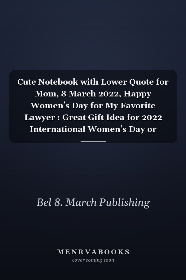 Cute Notebook with Lower Quote for Mom, 8 March 2022, Happy Women's Day for My Favorite Lawyer : Great Gift Idea for 2022 International Women's Day or Mother's Day, Notebook Journal for Lawyer, Break the Bias, Women's Day Choose to Challenge 2022 Feminism