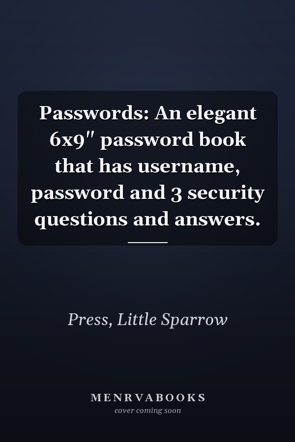 Passwords: An elegant 6x9" password book that has username, password and 3 security questions and answers.