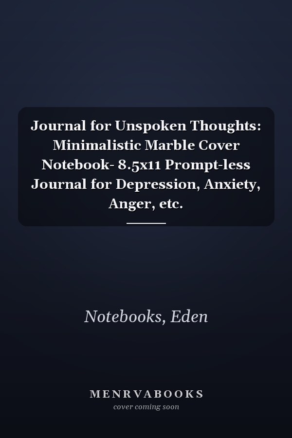 Journal for Unspoken Thoughts: Minimalistic Marble Cover Notebook- 8.5x11 Prompt-less Journal for Depression, Anxiety, Anger, etc.