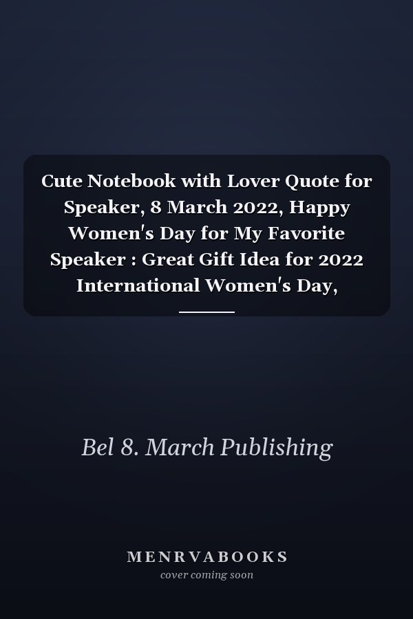 Cute Notebook with Lover Quote for Speaker, 8 March 2022, Happy Women's Day for My Favorite Speaker : Great Gift Idea for 2022 International Women's Day, Mother's Day, Funny Gift for Speaker, Break the Bias, Women's Day Choose to Challenge 2022 Feminis