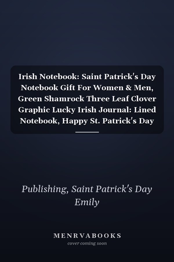 Irish Notebook: Saint Patrick's Day Notebook Gift For Women & Men, Green Shamrock Three Leaf Clover Graphic Lucky Irish Journal: Lined Notebook, Happy St. Patrick's Day Gifts Idea.