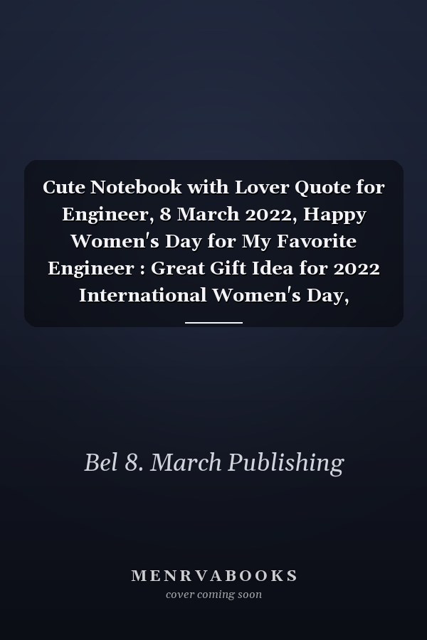 Cute Notebook with Lover Quote for Engineer, 8 March 2022, Happy Women's Day for My Favorite Engineer : Great Gift Idea for 2022 International Women's Day, Mother's Day, Funny Engineering Gift, Break the Bias, Women's Day Choose to Challenge 2022 Feminis