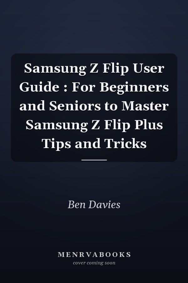 Samsung Z Flip User Guide : For Beginners and Seniors to Master Samsung Z Flip Plus Tips and Tricks
