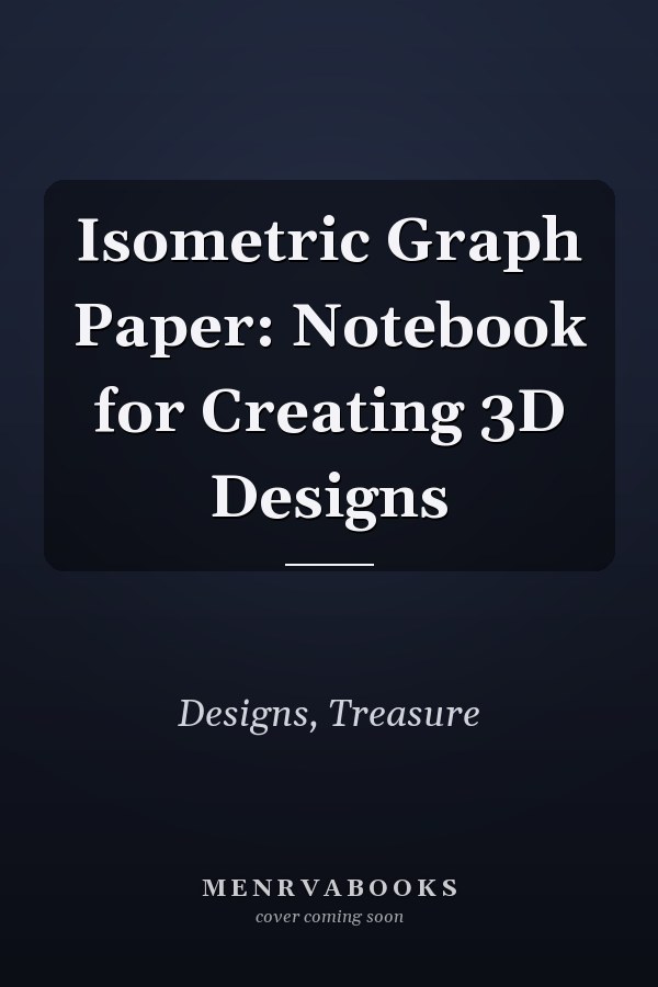 Isometric Graph Paper: Notebook for Creating 3D Designs