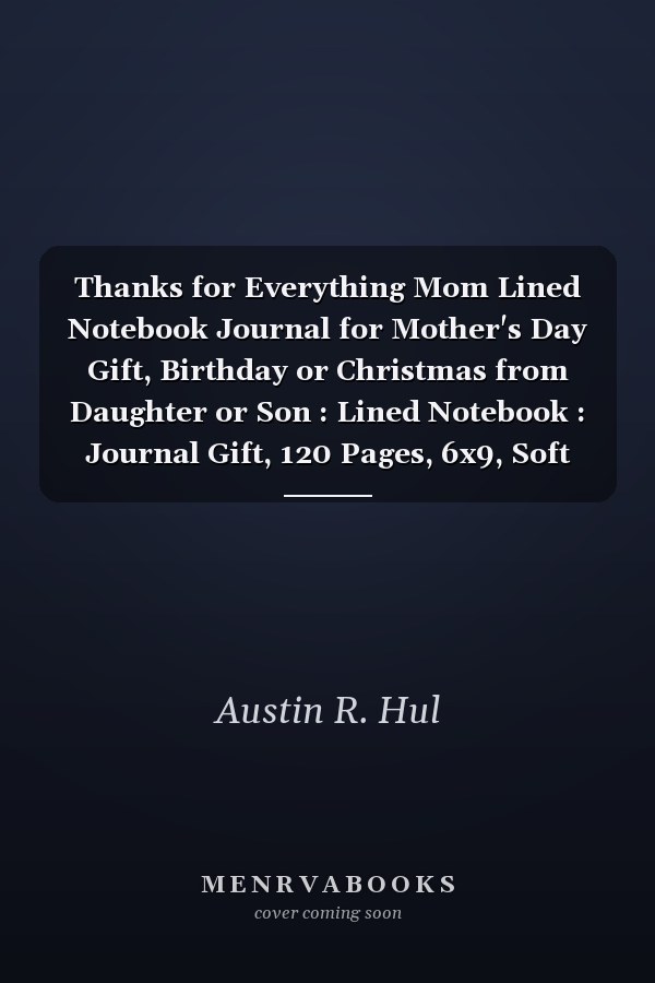 Thanks for Everything Mom Lined Notebook Journal for Mother's Day Gift, Birthday or Christmas from Daughter or Son : Lined Notebook : Journal Gift, 120 Pages, 6x9, Soft Cover, Glossy Cover