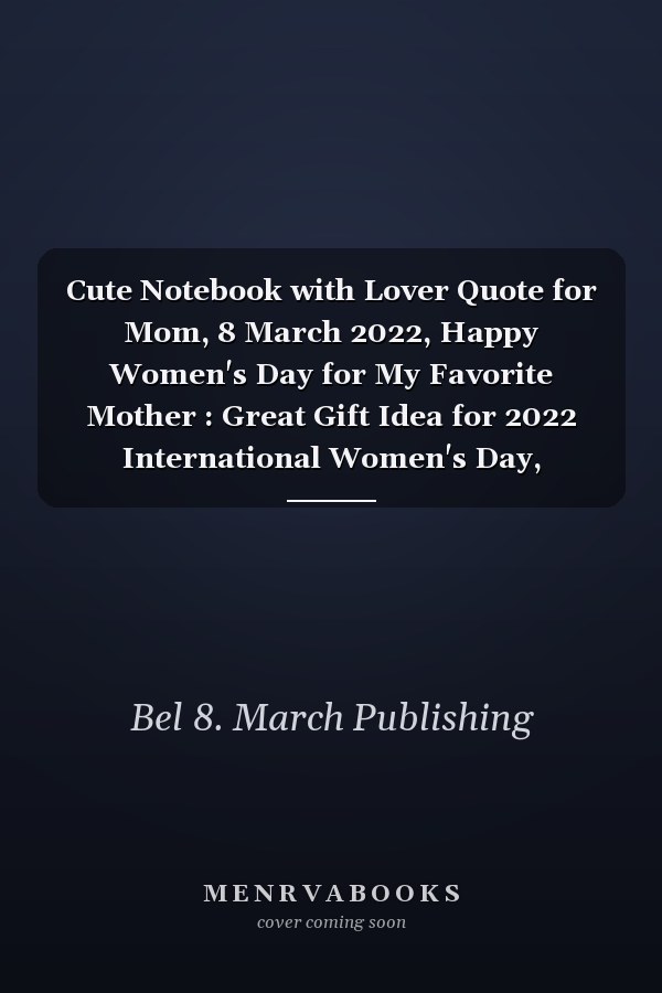 Cute Notebook with Lover Quote for Mom, 8 March 2022, Happy Women's Day for My Favorite Mother : Great Gift Idea for 2022 International Women's Day, Mother's Day, Cute Mom Gift, Break the Bias, Women Day Choose to Challenge 2022 Feminist